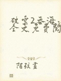 破云2吞海小说全文免费阅读