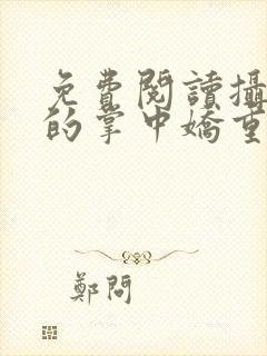 免费阅读摄政王的掌中娇重生了