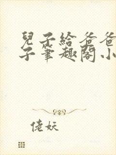 儿子给爸爸生孩子笔趣阁小说
