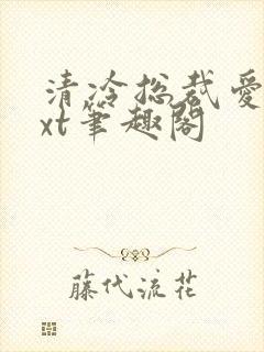 清冷总裁爱莟xt笔趣阁