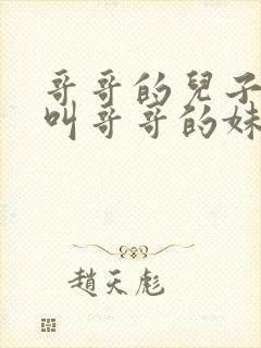 哥哥的儿子应该叫哥哥的妹妹什么