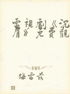 电视剧《沉香如屑》免费观看