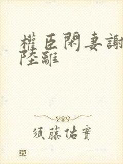 权臣闲妻谢安澜陆离