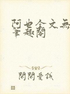 阿也全文无删减笔趣阁