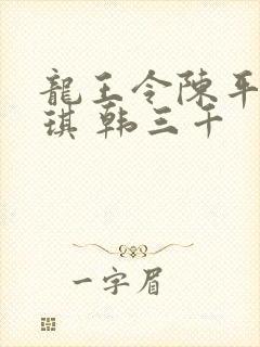 龙王令陈平苏雨琪 韩三千