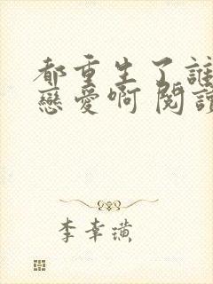 都重生了谁还谈恋爱啊 阅读