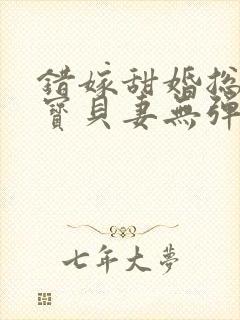 错嫁甜婚总裁的宝贝妻无弹窗