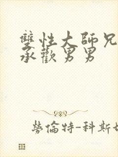 双性大师兄被迫承欢男男