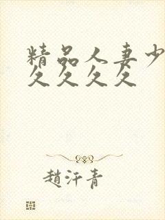 精品人妻少妇久久久久久