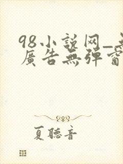 98小说网_无广告无弹窗阅读