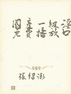 国产一级淫片a免费播放口