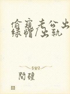 偷窥老公出轨(绿帽/出轨