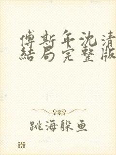 傅斯年沈清欢大结局完整版