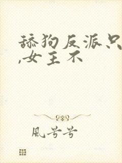 舔狗反派只想苟,女主不