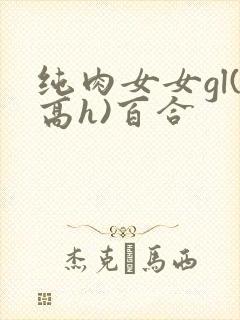 纯肉女女gl(高h)百合