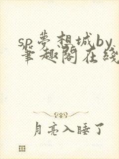 sp梦想城by笔趣阁在线阅读无弹窗笔趣