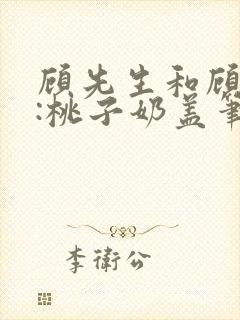 顾先生和顾太太:桃子奶盖笔趣阁