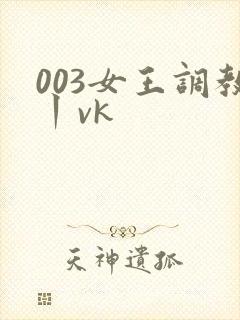 003女王调教丨vk