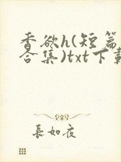 香欲h(短篇肉合集)txt下载