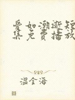 爱如潮逝短剧全集免费播放