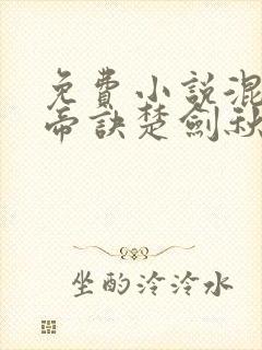 免费小说混沌天帝诀楚剑秋