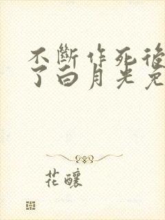 不断作死后我成了白月光免费阅读