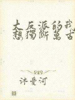 大反派的我真没想独断万古