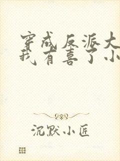 穿成反派大佬后我有喜了小说
