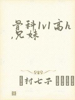 骨科1v1高h,兄妹