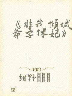 《非我倾城:王爷要休妃》未删减版