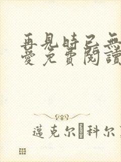 再见时已无恨无爱免费阅读
