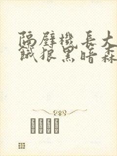 隔壁机长大叔是饿狼黑暗森林