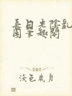 长日光阴乱做一团笔趣阁