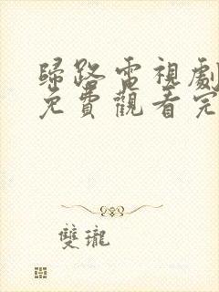 归路电视剧全集免费观看完整版高清