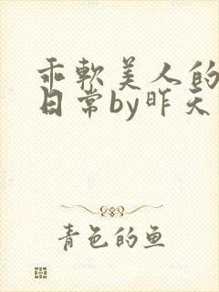 乖软美人的婚后日常by昨天在下雨小说