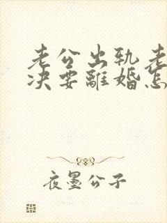 老公出轨老婆坚决要离婚怎么挽回呢
