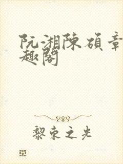 阮湘陈硕章颖笔趣阁