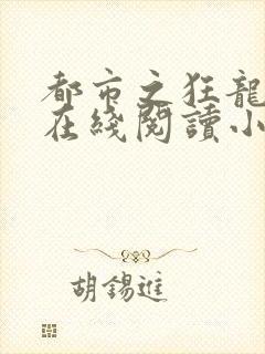 都市之狂龙战神在线阅读小说封面