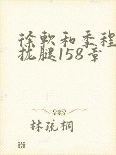 徐软和季程合不拢腿158章