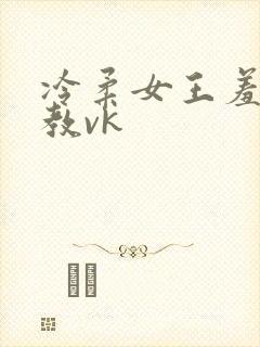 冷柔女王羞辱调教vk封面