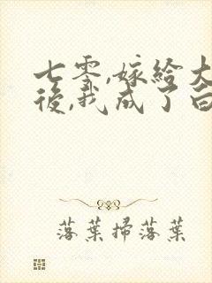 七零,嫁给大佬后,我成了白月光替身封面
