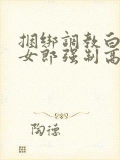 捆绑调教白丝兔女郎强制高潮