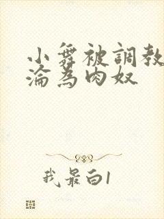 小舞被调教喷水沦为肉奴