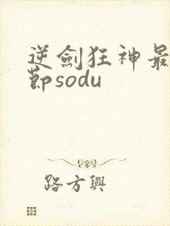 逆剑狂神最新章节sodu