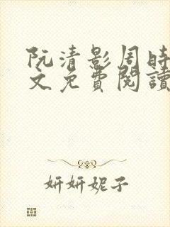 阮清影周时夜全文免费阅读最新章节小说封面