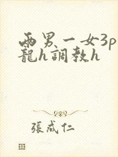 两男一女3p双龙h调教h