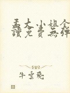 孟大小姐全文阅读免费无弹窗笔趣阁