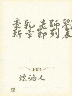 豪乳老师刘艳最新章节列表...