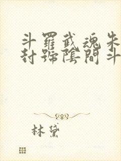 斗罗武魂朱雀扇封号阴间斗罗