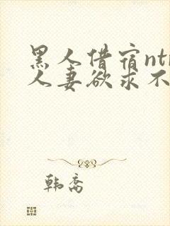 黑人借宿ntr人妻欲求不满